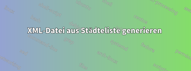 XML-Datei aus Städteliste generieren