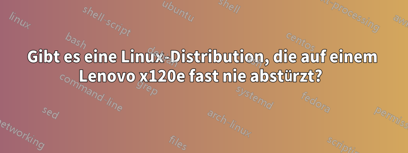 Gibt es eine Linux-Distribution, die auf einem Lenovo x120e fast nie abstürzt? 