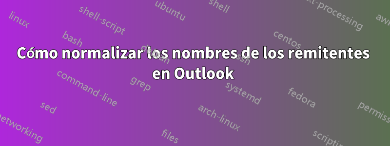 Cómo normalizar los nombres de los remitentes en Outlook