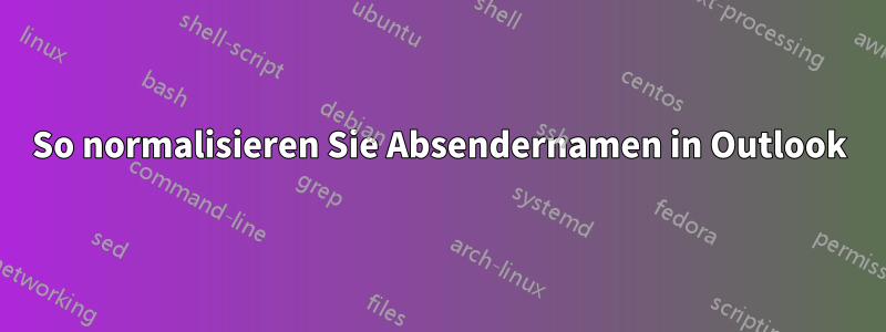 So normalisieren Sie Absendernamen in Outlook