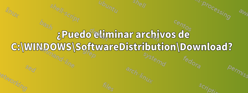 ¿Puedo eliminar archivos de C:\WINDOWS\SoftwareDistribution\Download? 