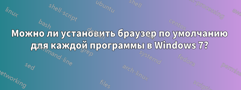 Можно ли установить браузер по умолчанию для каждой программы в Windows 7?