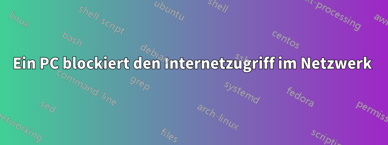 Ein PC blockiert den Internetzugriff im Netzwerk