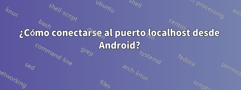 ¿Cómo conectarse al puerto localhost desde Android?