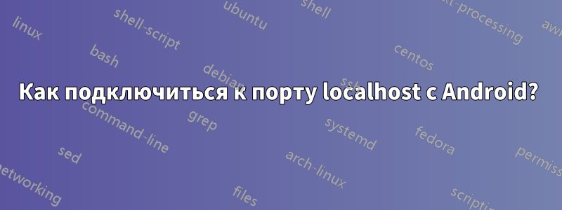 Как подключиться к порту localhost с Android?