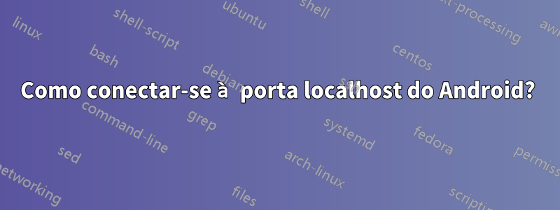 Como conectar-se à porta localhost do Android?