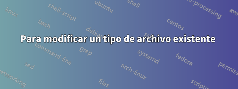 Para modificar un tipo de archivo existente