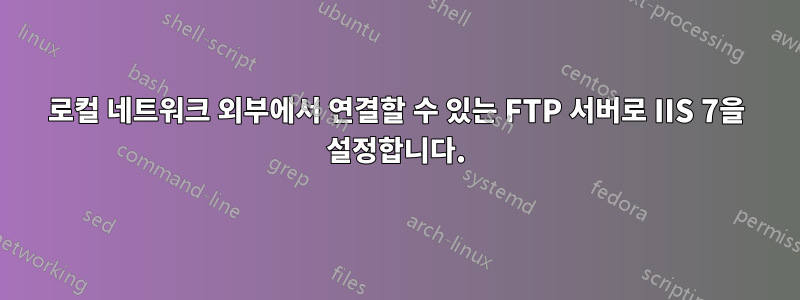 로컬 네트워크 외부에서 연결할 수 있는 FTP 서버로 IIS 7을 설정합니다.