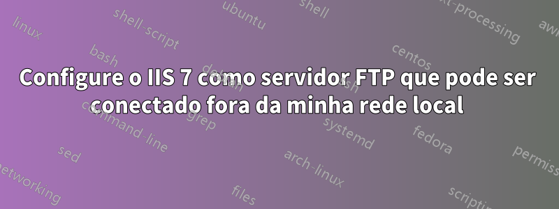 Configure o IIS 7 como servidor FTP que pode ser conectado fora da minha rede local