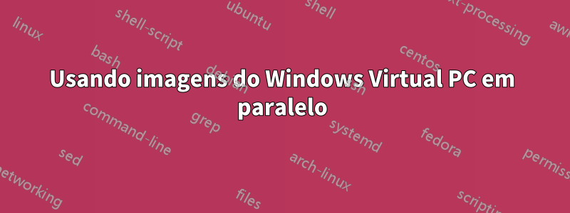 Usando imagens do Windows Virtual PC em paralelo