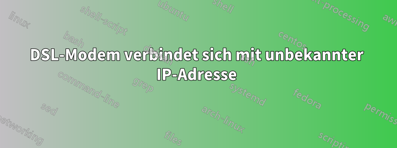 DSL-Modem verbindet sich mit unbekannter IP-Adresse