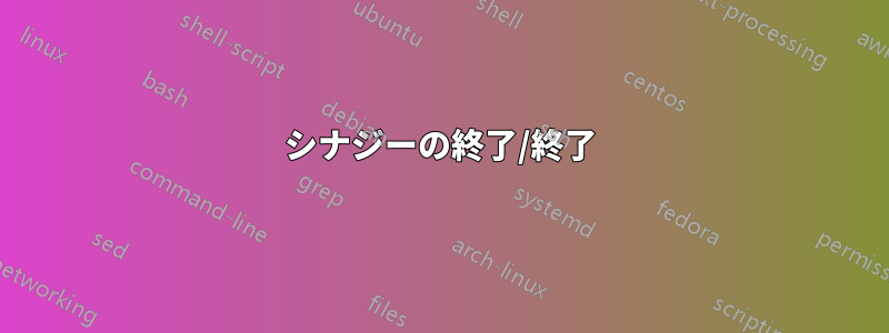 シナジーの終了/終了