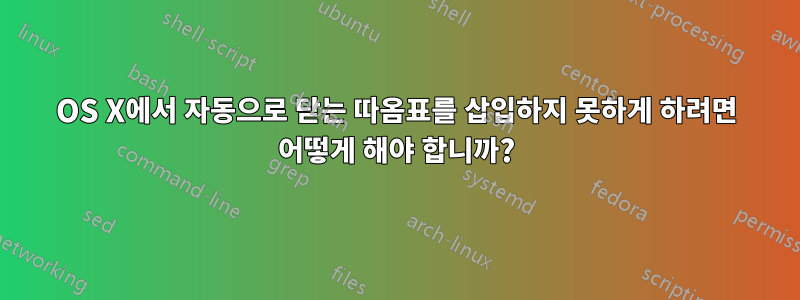 OS X에서 자동으로 닫는 따옴표를 삽입하지 못하게 하려면 어떻게 해야 합니까?