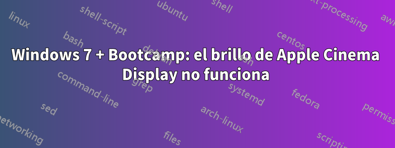 Windows 7 + Bootcamp: el brillo de Apple Cinema Display no funciona