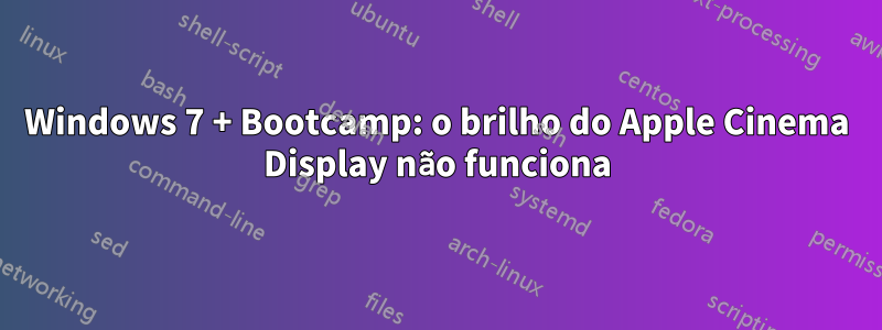 Windows 7 + Bootcamp: o brilho do Apple Cinema Display não funciona