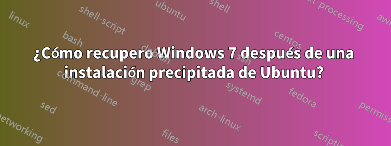 ¿Cómo recupero Windows 7 después de una instalación precipitada de Ubuntu?