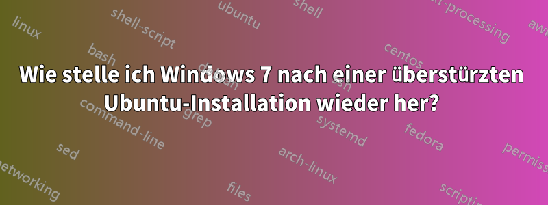 Wie stelle ich Windows 7 nach einer überstürzten Ubuntu-Installation wieder her?