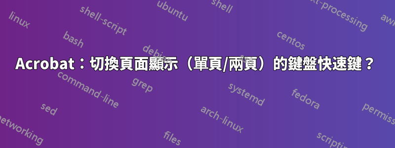 Acrobat：切換頁面顯示（單頁/兩頁）的鍵盤快速鍵？