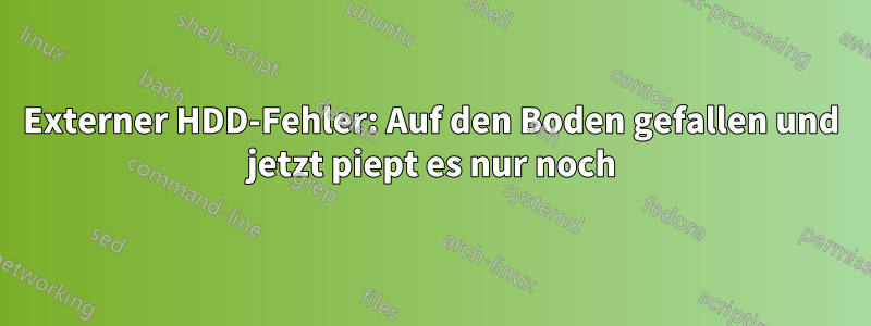 Externer HDD-Fehler: Auf den Boden gefallen und jetzt piept es nur noch