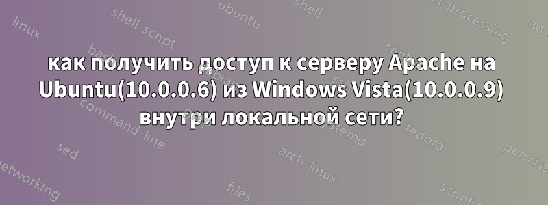 как получить доступ к серверу Apache на Ubuntu(10.0.0.6) из Windows Vista(10.0.0.9) внутри локальной сети?