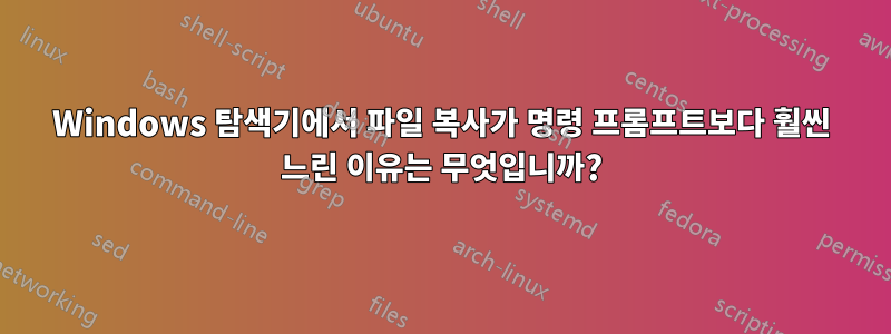 Windows 탐색기에서 파일 복사가 명령 프롬프트보다 훨씬 느린 이유는 무엇입니까?