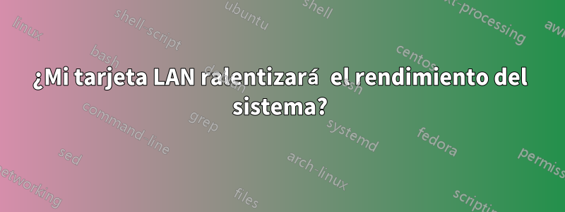 ¿Mi tarjeta LAN ralentizará el rendimiento del sistema?