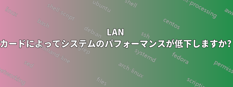 LAN カードによってシステムのパフォーマンスが低下しますか?