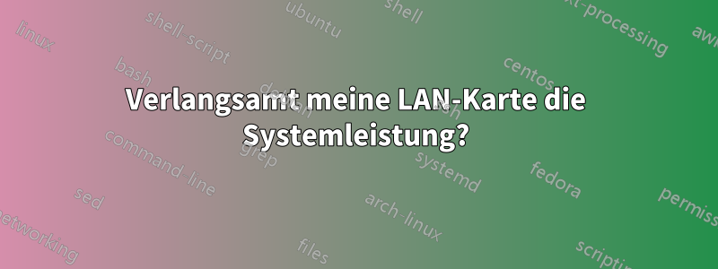 Verlangsamt meine LAN-Karte die Systemleistung?