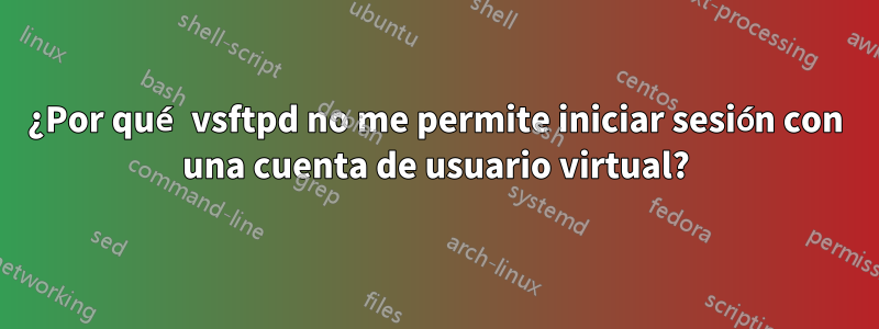 ¿Por qué vsftpd no me permite iniciar sesión con una cuenta de usuario virtual?