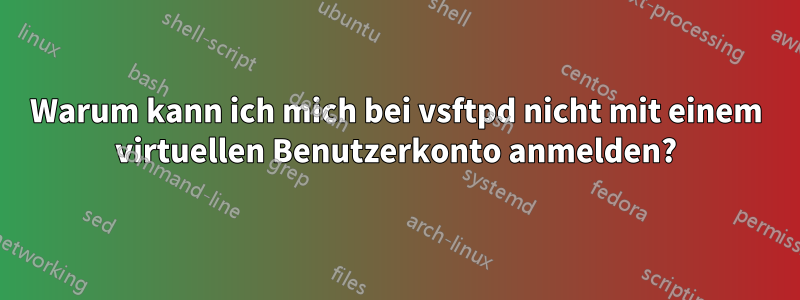 Warum kann ich mich bei vsftpd nicht mit einem virtuellen Benutzerkonto anmelden?