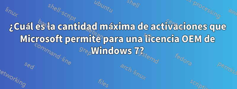 ¿Cuál es la cantidad máxima de activaciones que Microsoft permite para una licencia OEM de Windows 7?