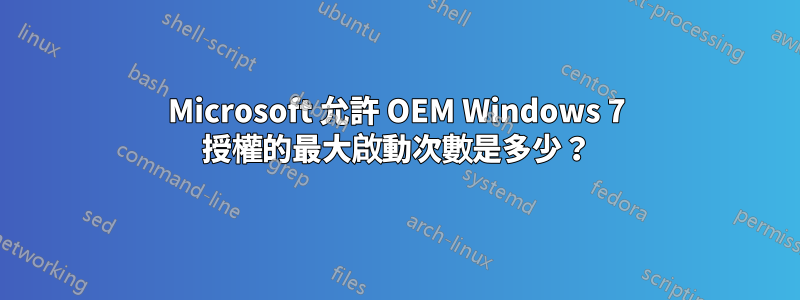 Microsoft 允許 OEM Windows 7 授權的最大啟動次數是多少？