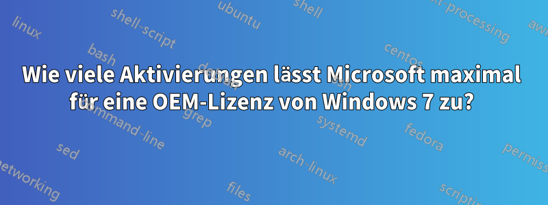 Wie viele Aktivierungen lässt Microsoft maximal für eine OEM-Lizenz von Windows 7 zu?