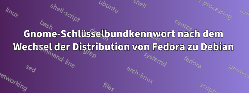 Gnome-Schlüsselbundkennwort nach dem Wechsel der Distribution von Fedora zu Debian