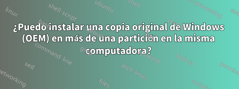 ¿Puedo instalar una copia original de Windows (OEM) en más de una partición en la misma computadora?