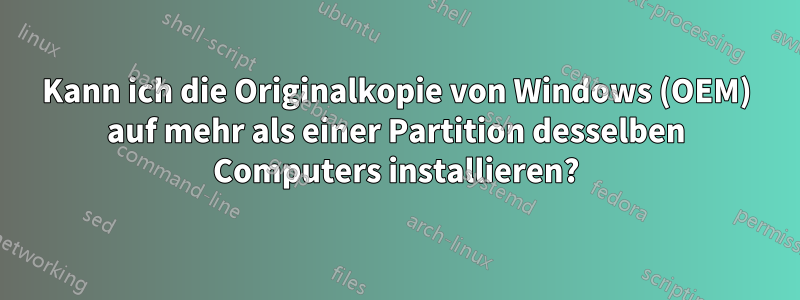 Kann ich die Originalkopie von Windows (OEM) auf mehr als einer Partition desselben Computers installieren?