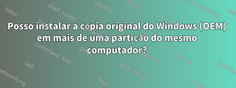 Posso instalar a cópia original do Windows (OEM) em mais de uma partição do mesmo computador?