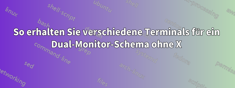 So erhalten Sie verschiedene Terminals für ein Dual-Monitor-Schema ohne X