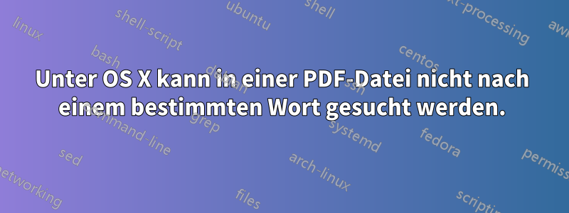 Unter OS X kann in einer PDF-Datei nicht nach einem bestimmten Wort gesucht werden.