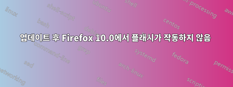 업데이트 후 Firefox 10.0에서 플래시가 작동하지 않음