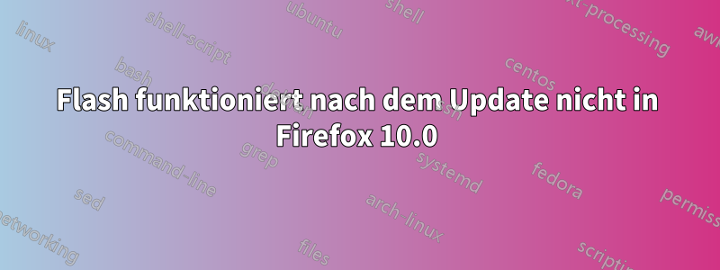 Flash funktioniert nach dem Update nicht in Firefox 10.0