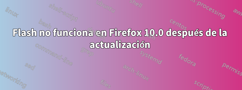 Flash no funciona en Firefox 10.0 después de la actualización