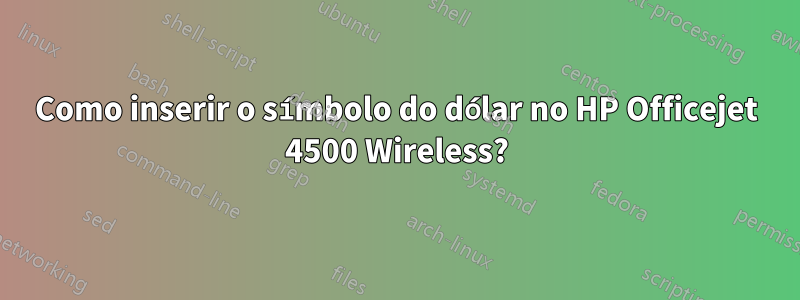 Como inserir o símbolo do dólar no HP Officejet 4500 Wireless?