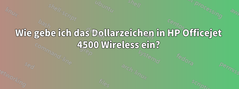 Wie gebe ich das Dollarzeichen in HP Officejet 4500 Wireless ein?