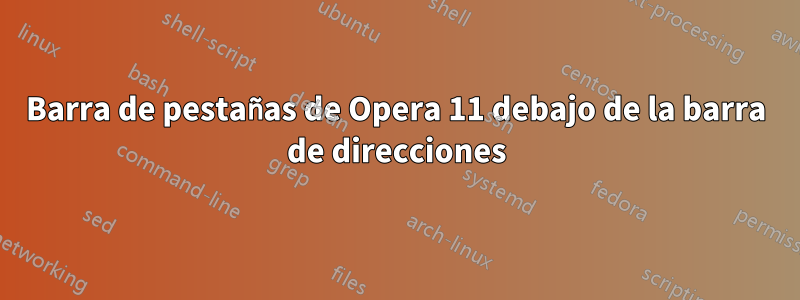 Barra de pestañas de Opera 11 debajo de la barra de direcciones