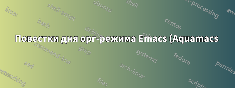 Повестки дня орг-режима Emacs (Aquamacs) внезапно пустеют