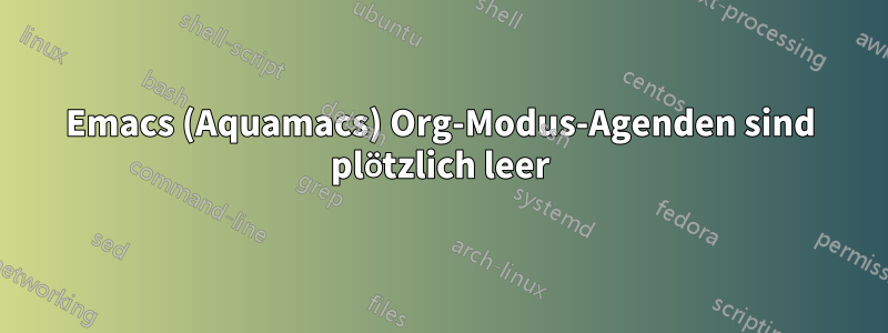 Emacs (Aquamacs) Org-Modus-Agenden sind plötzlich leer