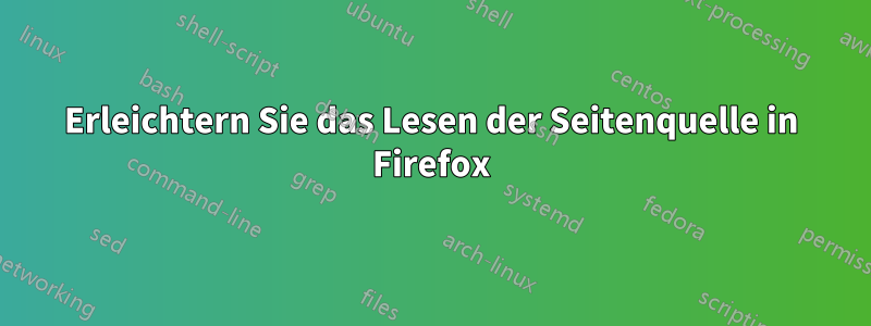 Erleichtern Sie das Lesen der Seitenquelle in Firefox