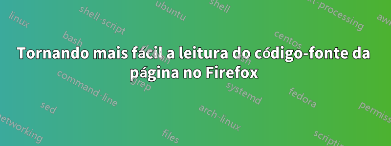 Tornando mais fácil a leitura do código-fonte da página no Firefox