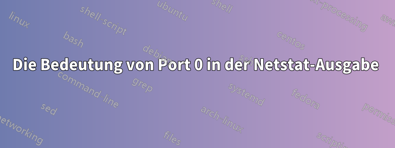 Die Bedeutung von Port 0 in der Netstat-Ausgabe